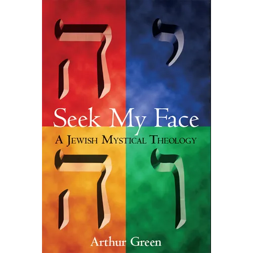 Seek My Face: A Jewish Mystical Theology - Hardcover
