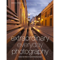 Extraordinary Everyday Photography: Awaken Your Vision to Create Stunning Images Wherever You Are - Paperback