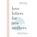 Love Letters For New Mothers: Wisdom from one mother to another - Paperback