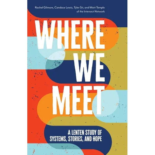 Where We Meet: A Lenten Study of Systems, Stories, and Hope - Paperback