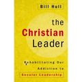 The Christian Leader: Rehabilitating Our Addiction to Secular Leadership - Paperback