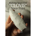 Making Your First "CLOVIS" Spear Point - Paperback