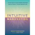 Intuitive Manifesting: Align with Your Inner Wisdom and Attract Your Dream Life - Hardcover