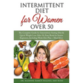 Intermittent Fasting Diet for Women Over 50: The Complete Guide for Intermittent Fasting and Quick Weight Loss After 50, Easy Book for Senior Beginner - Paperback
