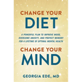 Change Your Diet, Change Your Mind: A Powerful Plan to Improve Mood, Overcome Anxiety, and Protect Memory for a Lifetime of Optimal Mental Health - Hardcover