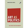 Art as Politics: The Future of Art and Community - Paperback