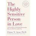 The Highly Sensitive Person in Love: Understanding and Managing Relationships When the World Overwhelms You - Paperback