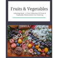 Fruits & Vegetables: Coloring Book: Fruits & Vegetables: Coloring Book: A Fun Collection Of Fruit & Vegetable Illustrations For Coloring - Paperback