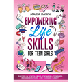 Empowering Life Skills for Teen Girls: Succeed in School, Build Strong Relationships, Manage Emotions, and Conquer Puberty - Paperback