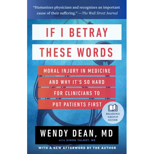 If I Betray These Words: Moral Injury in Medicine and Why It's So Hard for Clinicians to Put Patients First - Paperback