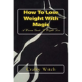 How To Lose Weight With Magic: A Wiccan Guide To Weight Loss - Paperback