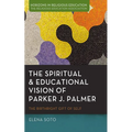 The Spiritual and Educational Vision of Parker J. Palmer: The Birthright Gift of Self - Hardcover