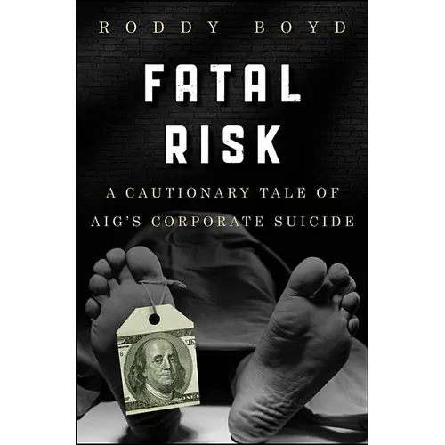 Fatal Risk: A Cautionary Tale of Aig's Corporate Suicide - Hardcover