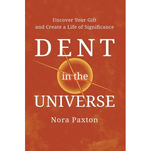 Dent in the Universe: Uncover Your Gift and Create a Life of Significance - Paperback