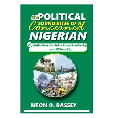 Political Sound Bites of a Concerned Nigerian: Reflections on value-based leadership and citizenship - Paperback