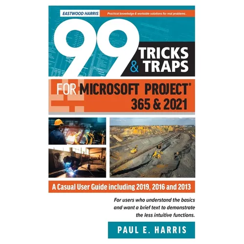 99 Tricks and Traps for Microsoft Project 365 and 2021: A Casual User Guide Including 2019, 2016 and 2013 - Paperback