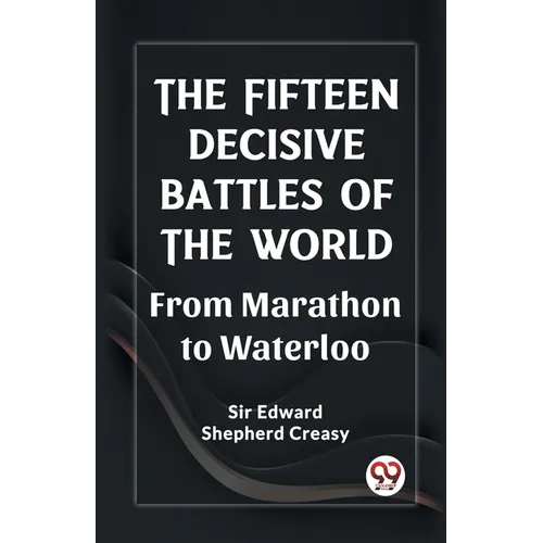 The Fifteen Decisive Battles of the World From Marathon to Waterloo - Paperback