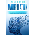 Manipulation: The Most Powerful Techniques to Influencing People, Persuasion, Mind Control, Reading People, NLP. How to Analyze People and Mind Contro - Paperback
