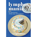 Lymphomania: A Mostly True Account of Life, Love, and Lymphoma - Paperback