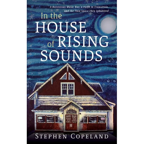 In the House of Rising Sounds: A Boisterous Music Bar, a Faith in Transition, and the Thin Space They Inhabited - Paperback