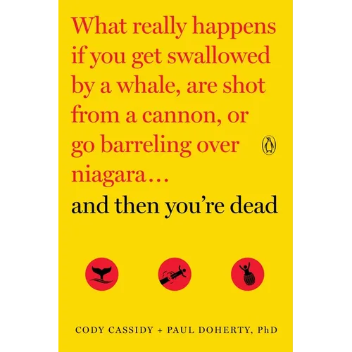 And Then You're Dead: What Really Happens If You Get Swallowed by a Whale, Are Shot from a Cannon, or Go Barreling Over Niagara - Paperback