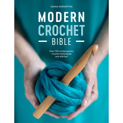 Modern Crochet Bible: Over 100 Contemporary Crochet Techniques and Stitches - Paperback