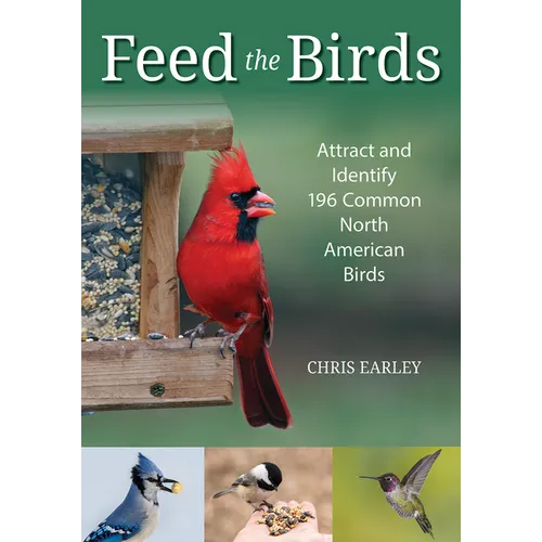 Feed the Birds: Attract and Identify 196 Common North American Birds - Paperback
