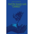 And the Leaves said, "Change!" - Paperback