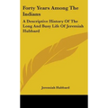 Forty Years Among The Indians: A Descriptive History Of The Long And Busy Life Of Jeremiah Hubbard - Hardcover