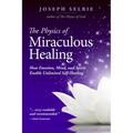 The Physics of Miraculous Healing: How Emotion, Mind, and Spirit Enable Unlimited Self-Healing - Paperback
