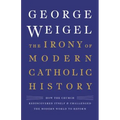 The Irony of Modern Catholic History: How the Church Rediscovered Itself and Challenged the Modern World to Reform - Hardcover