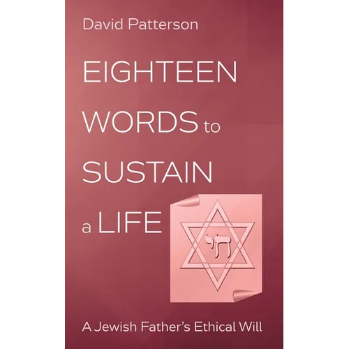 Eighteen Words to Sustain a Life: A Jewish Father's Ethical Will - Hardcover