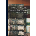 Wagar--Wager--Weger, Emigrants to America - Paperback