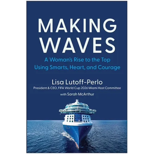 Making Waves: A Woman's Rise to the Top Using Smarts, Heart, and Courage - Hardcover