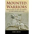 Mounted Warriors: From Alexander the Great and Cromwell to Stuart, Sheridan, and Custer - Hardcover