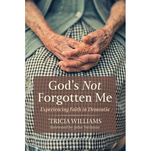 God's Not Forgotten Me: Experiencing Faith in Dementia - Paperback