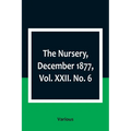 The Nursery, December 1877, Vol. XXII. No. 6 - Paperback