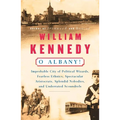 O Albany!: Improbable City of Political Wizards, Fearless Ethnics, Spectacular, Aristocrats, Splendid Nobodies, and Underrated Scoundrels - Paperback
