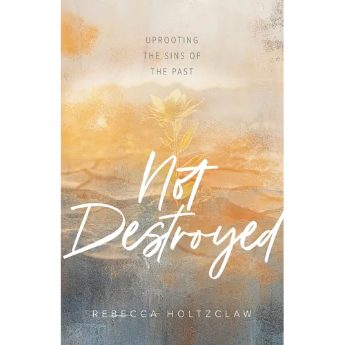 Not Destroyed: Uprooting the Sins of the Past - Paperback