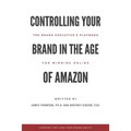 Controlling Your Brand in the Age of Amazon: The Brand Executive's Playbook For Winning Online - Paperback