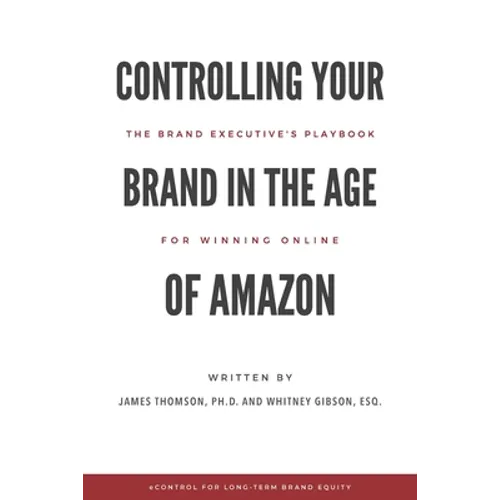 Controlling Your Brand in the Age of Amazon: The Brand Executive's Playbook For Winning Online - Paperback