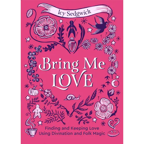 Bring Me Love: Finding and Keeping Love Using Divination and Folk Magic - Hardcover