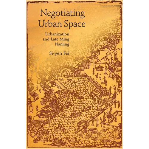 Negotiating Urban Space: Urbanization and Late Ming Nanjing - Hardcover