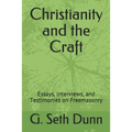 Christianity and the Craft: Essays, Interviews, and Testimonies on Freemasonry - Paperback