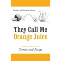 They Call Me Orange Juice: Stories and Essays - Paperback