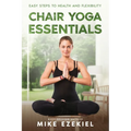 Chair Yoga Essentials: Easy Steps to Health and Flexibility - Paperback