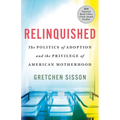 Relinquished: The Politics of Adoption and the Privilege of American Motherhood - Hardcover