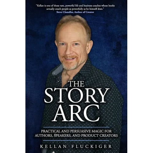The Story Arc: Practical and Persuasive Magic for Authors, Speakers and Product Creators - Paperback