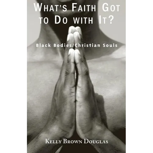 What's Faith Got to Do with It?: Black Bodies/Christian Souls - Paperback