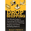 Dropshipping: The Ultimate Guide to Generating $10,000/Month in Passive Income With Drop Shipping And Online Marketing Platforms - Paperback